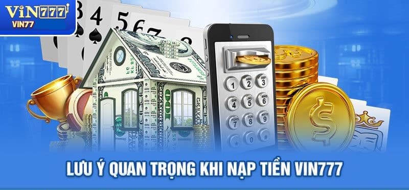 Một vài lưu ý cần nhớ khi nạp tiền tại Vin777